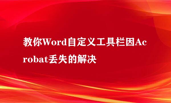 教你Word自定义工具栏因Acrobat丢失的解决