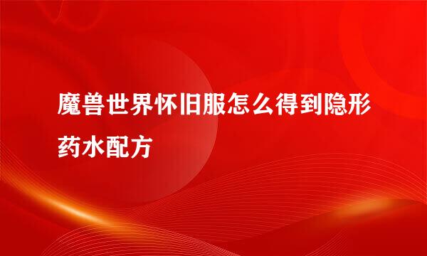 魔兽世界怀旧服怎么得到隐形药水配方