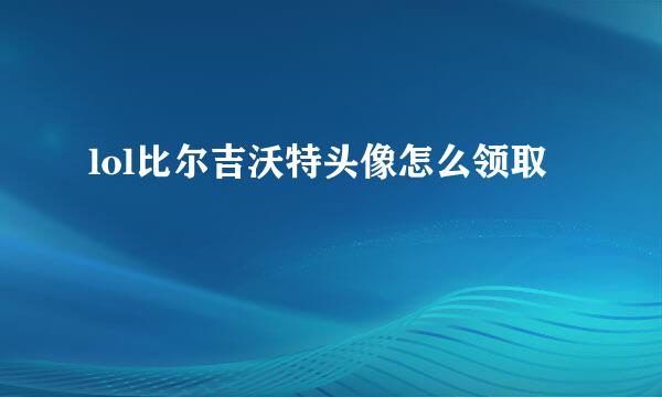 lol比尔吉沃特头像怎么领取
