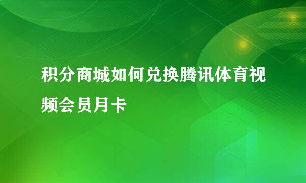 积分商城如何兑换腾讯体育视频会员月卡