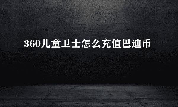360儿童卫士怎么充值巴迪币