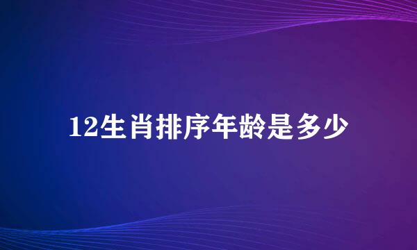 12生肖排序年龄是多少