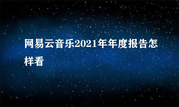 网易云音乐2021年年度报告怎样看