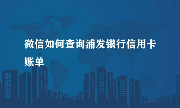 微信如何查询浦发银行信用卡账单
