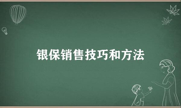 银保销售技巧和方法