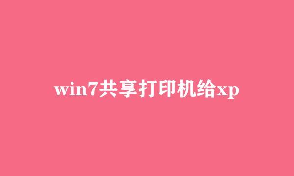 win7共享打印机给xp