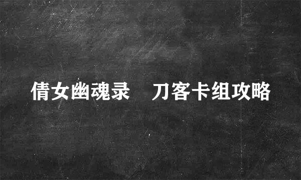 倩女幽魂录​刀客卡组攻略