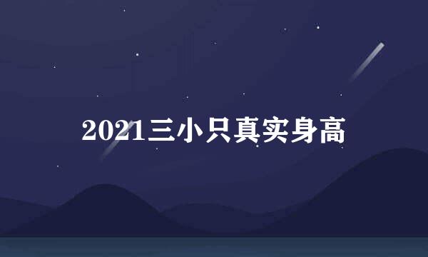 2021三小只真实身高