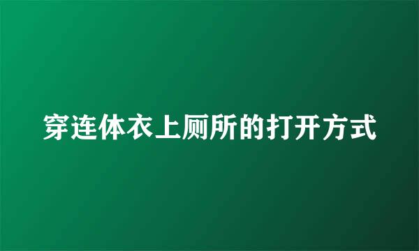 穿连体衣上厕所的打开方式