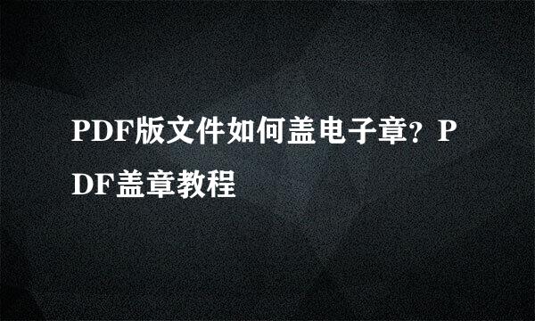 PDF版文件如何盖电子章？PDF盖章教程