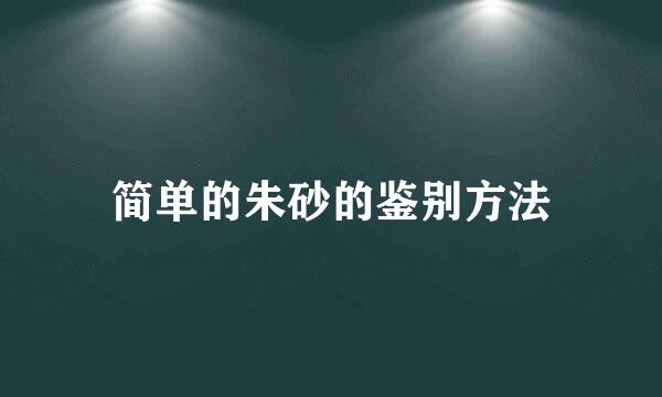 简单的朱砂的鉴别方法