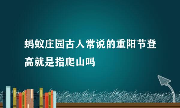 蚂蚁庄园古人常说的重阳节登高就是指爬山吗