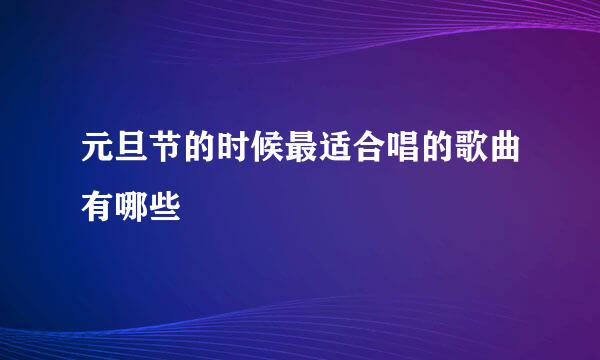 元旦节的时候最适合唱的歌曲有哪些