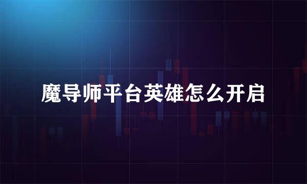 魔导师平台英雄怎么开启