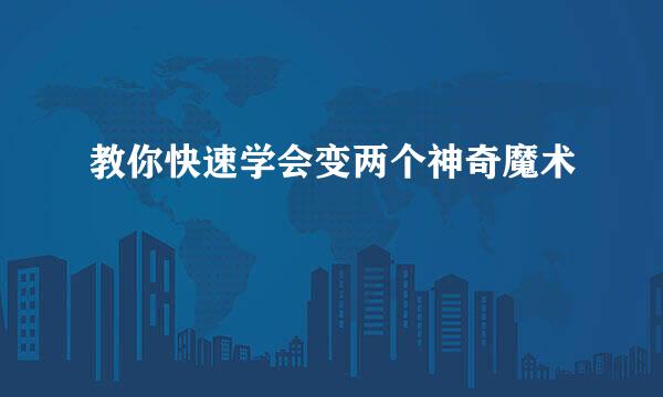教你快速学会变两个神奇魔术