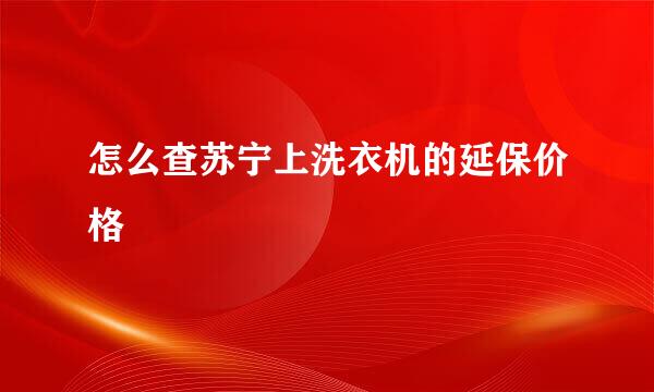 怎么查苏宁上洗衣机的延保价格