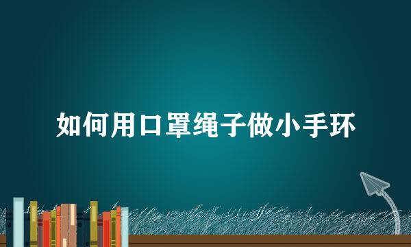 如何用口罩绳子做小手环