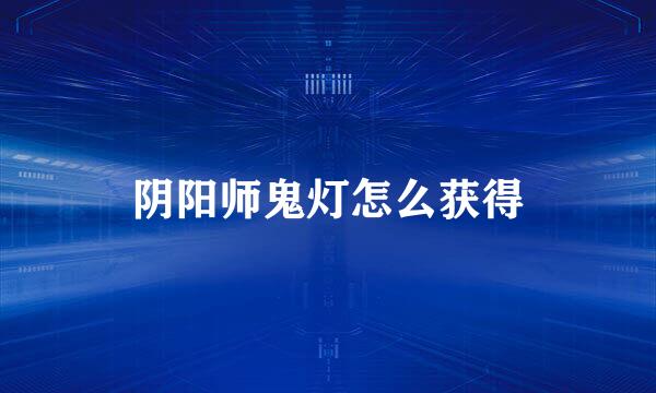 阴阳师鬼灯怎么获得