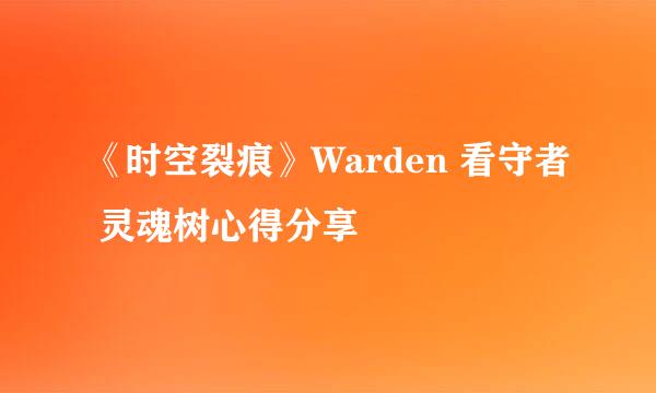 《时空裂痕》Warden 看守者 灵魂树心得分享