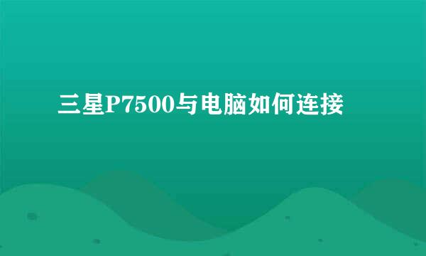 三星P7500与电脑如何连接