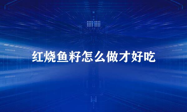红烧鱼籽怎么做才好吃