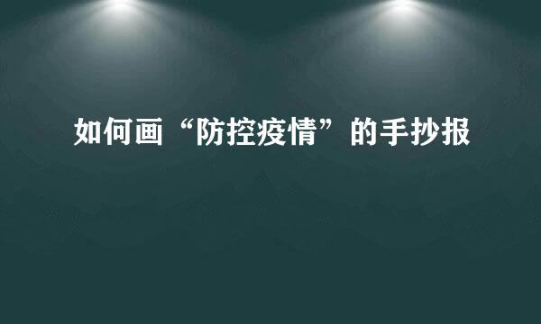 如何画“防控疫情”的手抄报