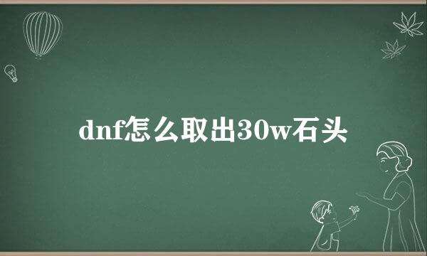 dnf怎么取出30w石头