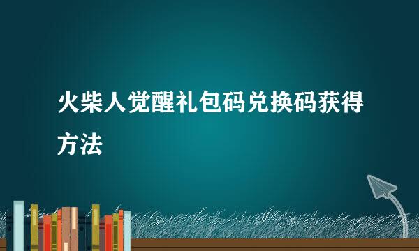 火柴人觉醒礼包码兑换码获得方法
