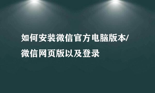 如何安装微信官方电脑版本/微信网页版以及登录