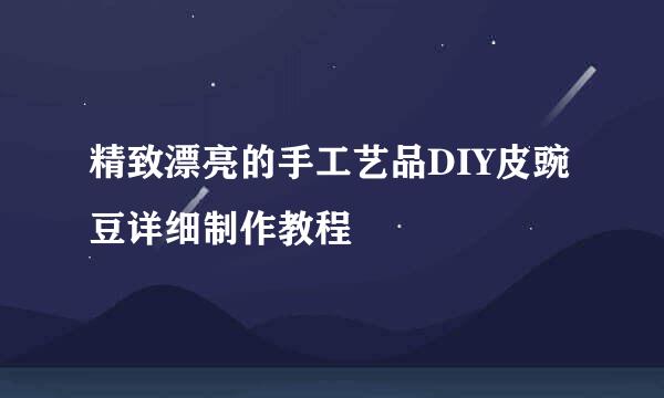 精致漂亮的手工艺品DIY皮豌豆详细制作教程