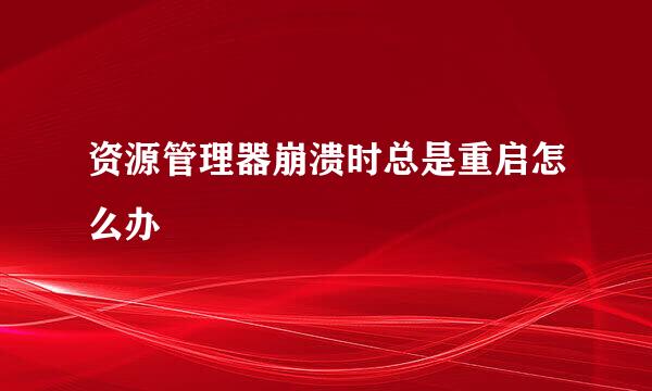 资源管理器崩溃时总是重启怎么办