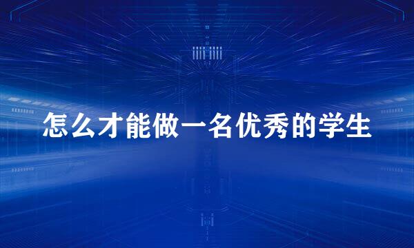 怎么才能做一名优秀的学生