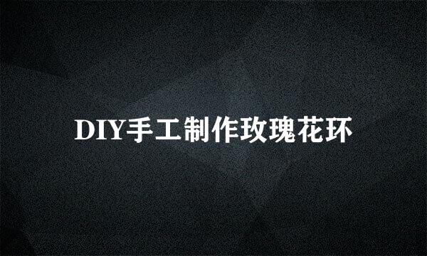 DIY手工制作玫瑰花环