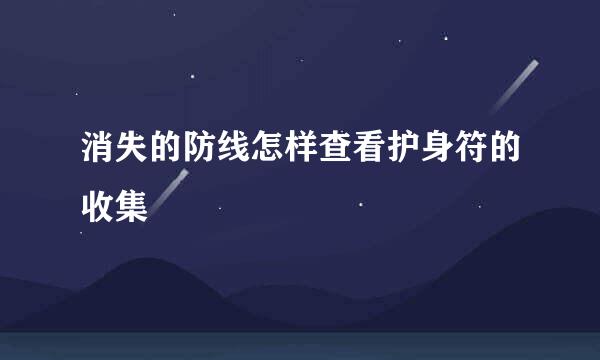 消失的防线怎样查看护身符的收集