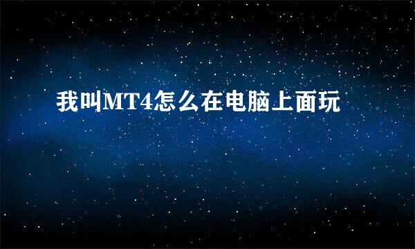 我叫MT4怎么在电脑上面玩