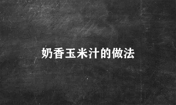 奶香玉米汁的做法