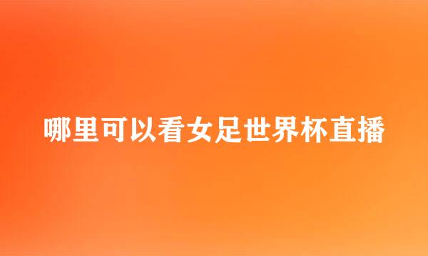 哪里可以看女足世界杯直播