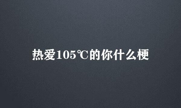 热爱105℃的你什么梗