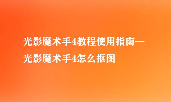 光影魔术手4教程使用指南—光影魔术手4怎么抠图