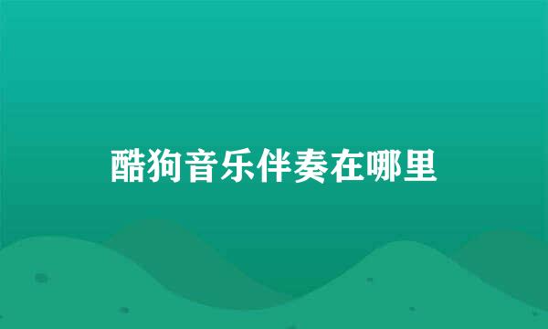 酷狗音乐伴奏在哪里