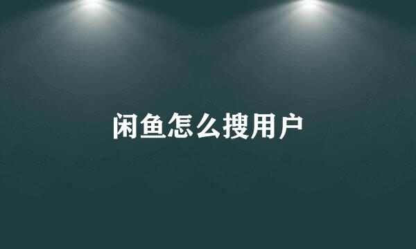 闲鱼怎么搜用户