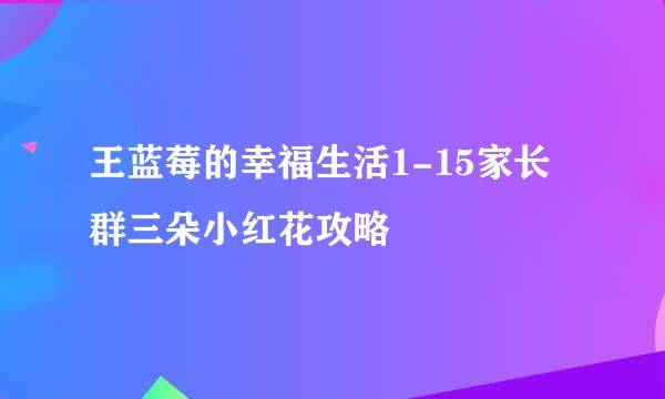 王蓝莓的幸福生活1-15家长群三朵小红花攻略