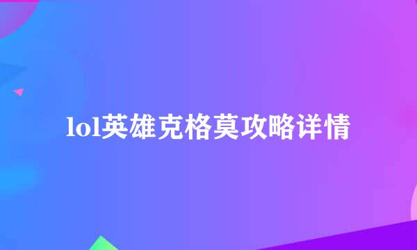 lol英雄克格莫攻略详情