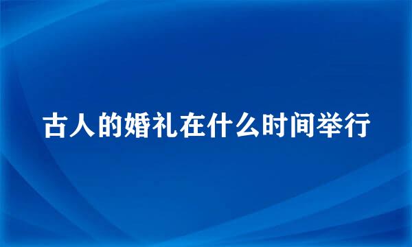 古人的婚礼在什么时间举行
