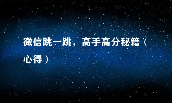 微信跳一跳，高手高分秘籍（心得）