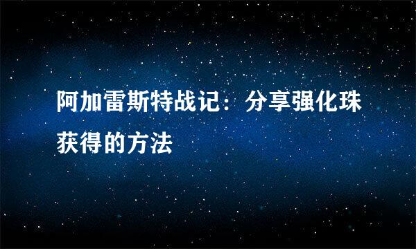 阿加雷斯特战记：分享强化珠获得的方法