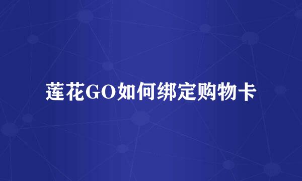 莲花GO如何绑定购物卡