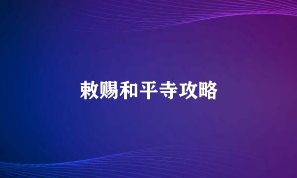 敕赐和平寺攻略