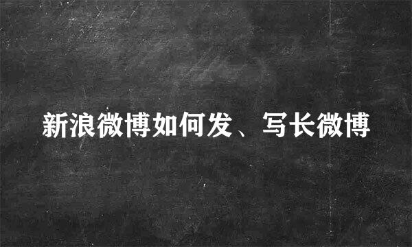 新浪微博如何发、写长微博