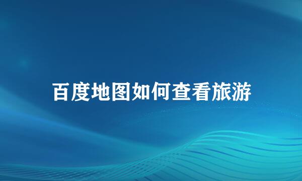 百度地图如何查看旅游
